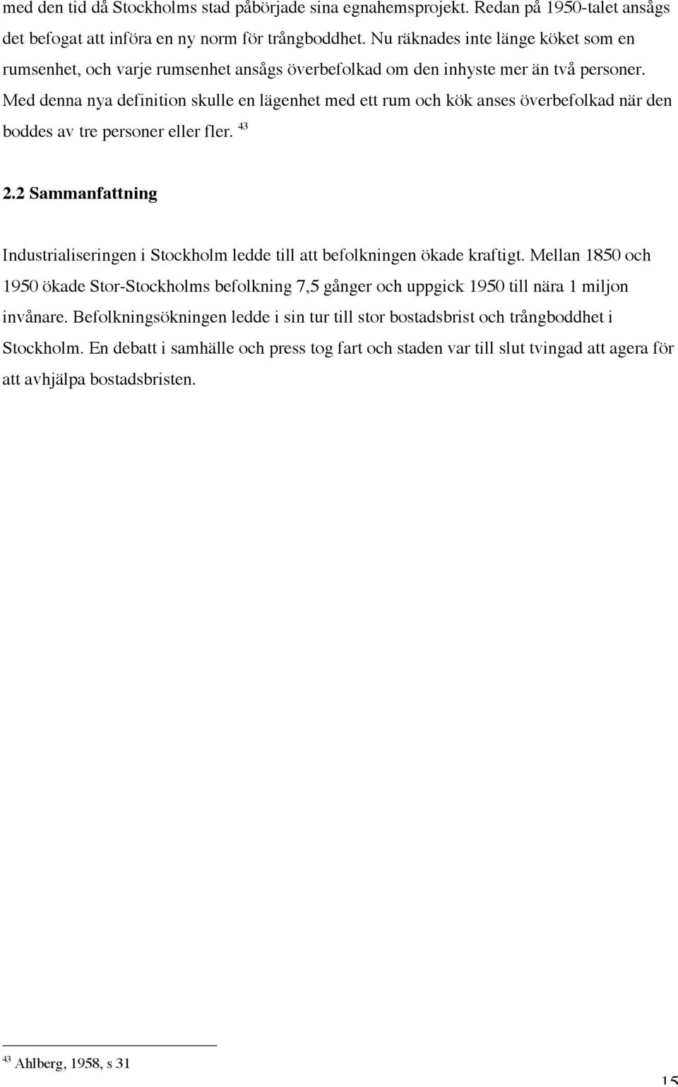 Med denna nya definition skulle en lägenhet med ett rum och kök anses överbefolkad när den boddes av tre personer eller fler. 43 2.