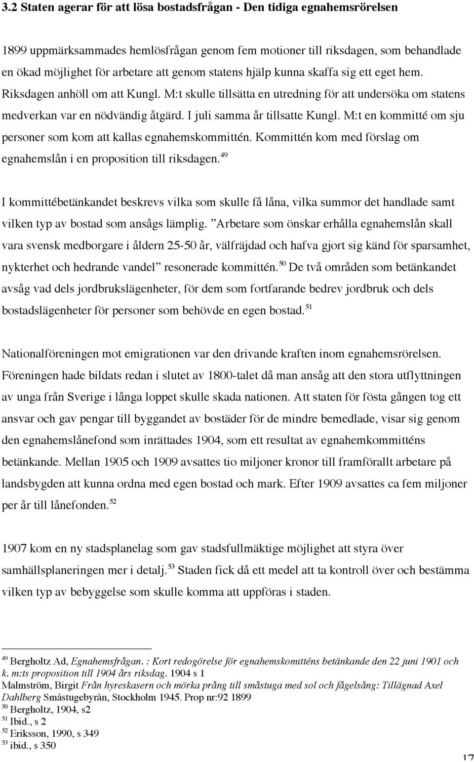 I juli samma år tillsatte Kungl. M:t en kommitté om sju personer som kom att kallas egnahemskommittén. Kommittén kom med förslag om egnahemslån i en proposition till riksdagen.