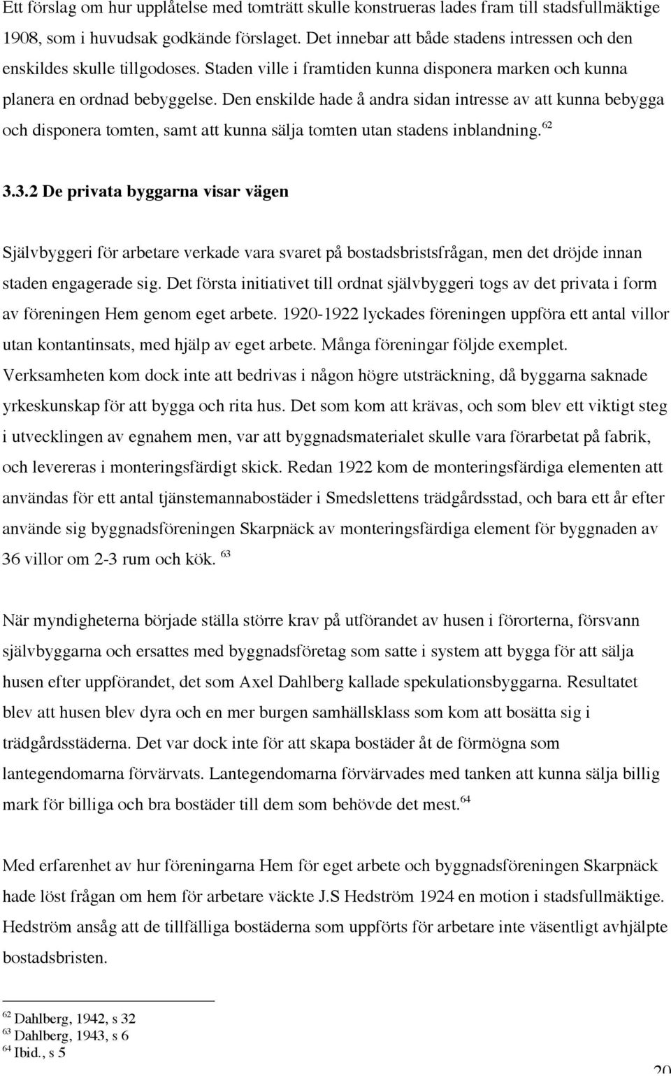 Den enskilde hade å andra sidan intresse av att kunna bebygga och disponera tomten, samt att kunna sälja tomten utan stadens inblandning. 62 3.