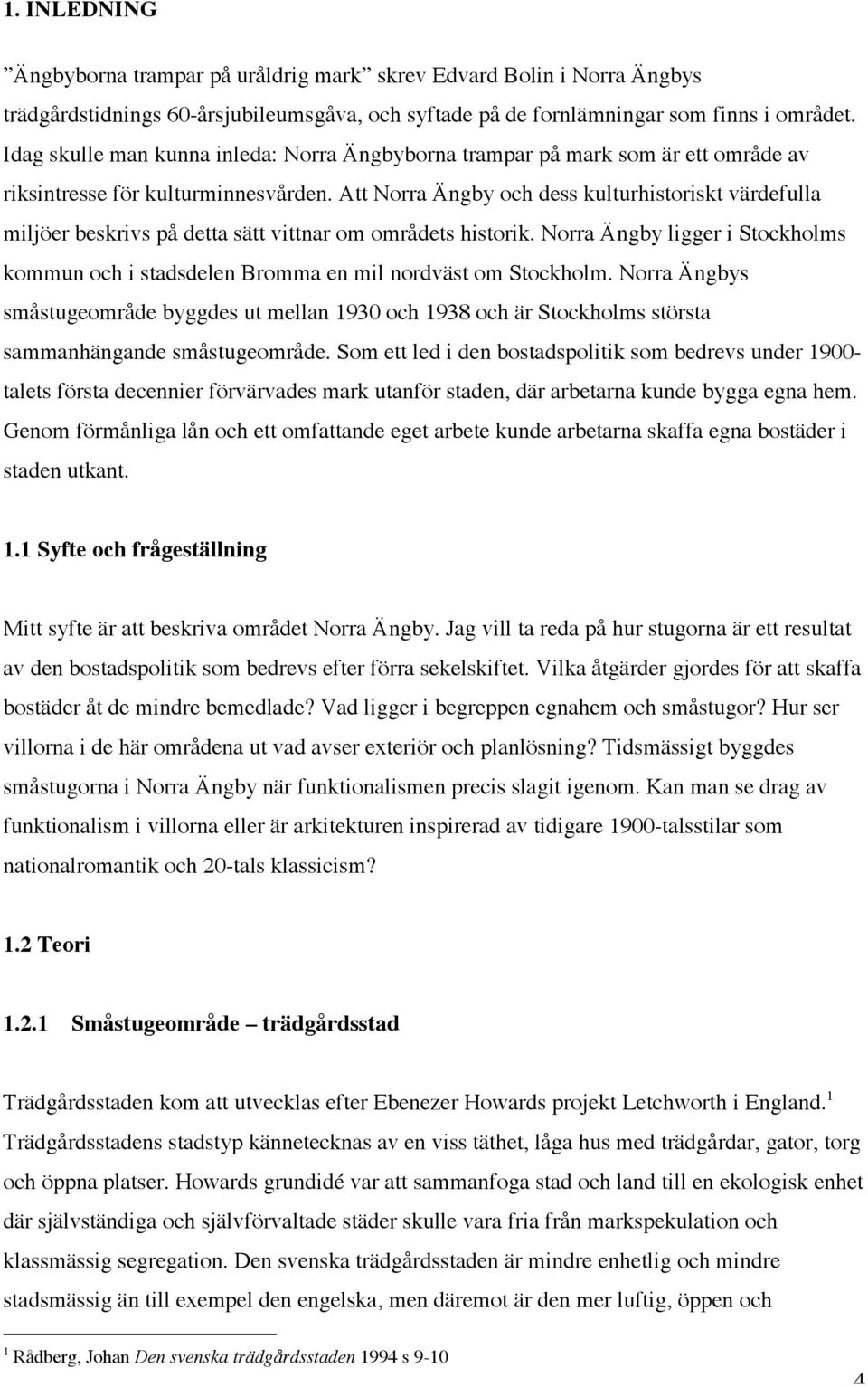 Att Norra Ängby och dess kulturhistoriskt värdefulla miljöer beskrivs på detta sätt vittnar om områdets historik.