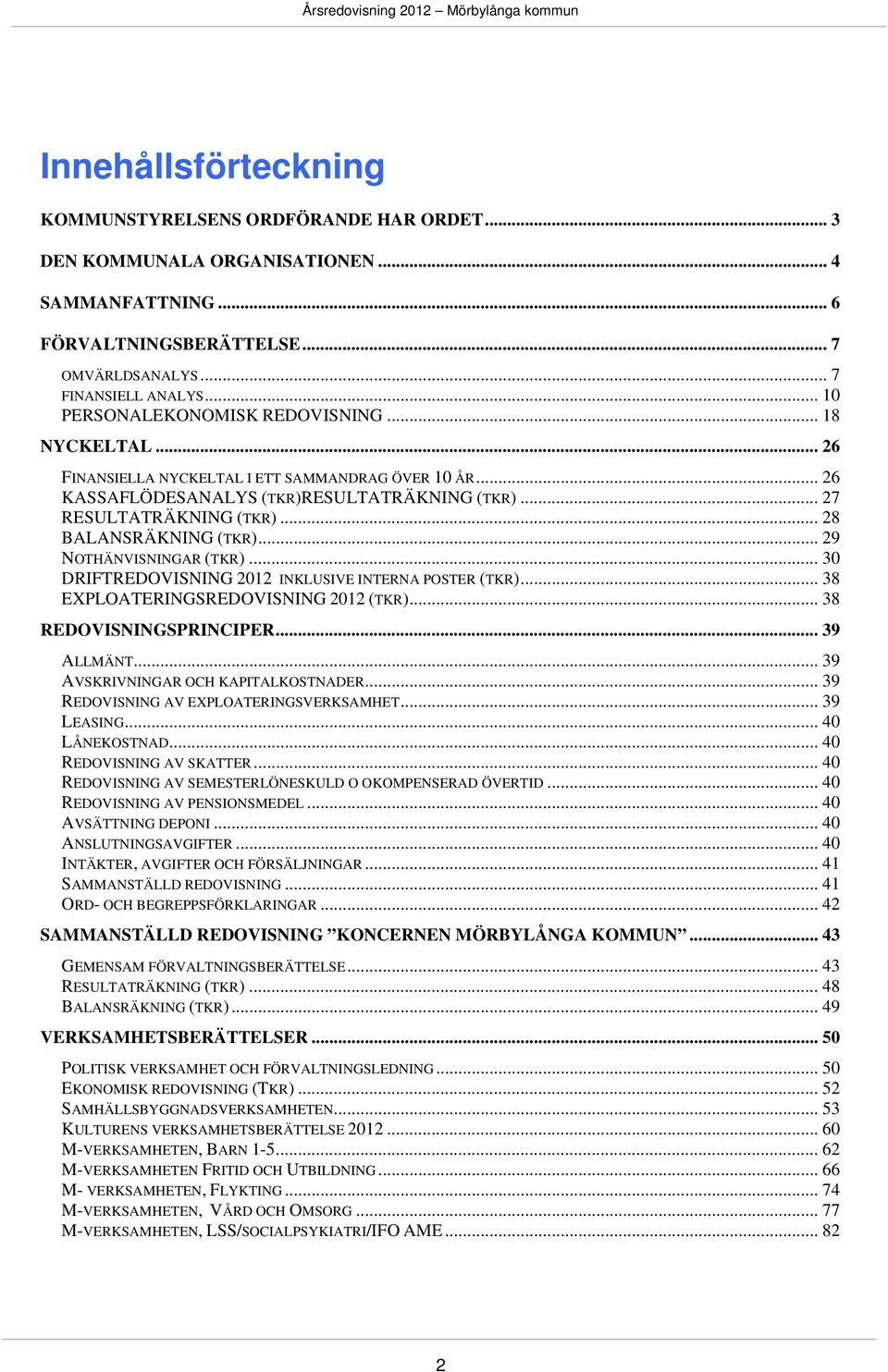 .. 28 BALANSRÄKNING (TKR)... 29 NOTHÄNVISNINGAR (TKR)... 30 DRIFTREDOVISNING 2012 INKLUSIVE INTERNA POSTER (TKR)... 38 EXPLOATERINGSREDOVISNING 2012 (TKR)... 38 REDOVISNINGSPRINCIPER... 39 ALLMÄNT.