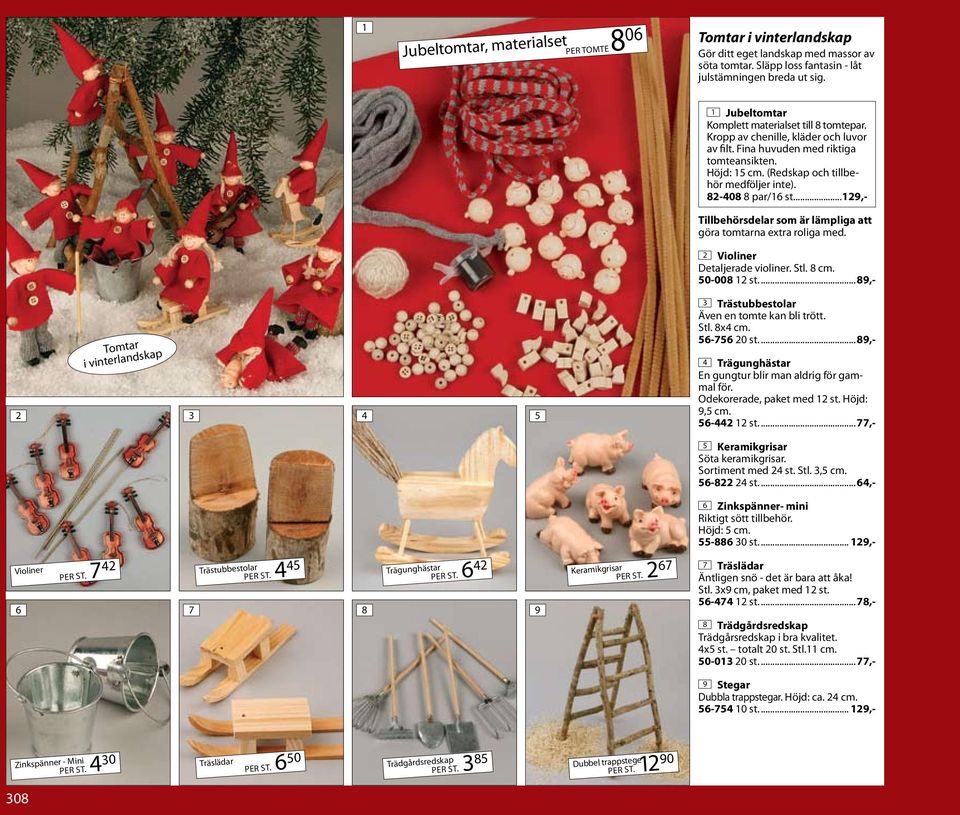 (Redskap och tillbehör medföljer inte). 82-408 8 par/16 st...129,- Tillbehörsdelar som är lämpliga att göra tomtarna extra roliga med. 2 Violiner Detaljerade violiner. Stl. 8 cm. 50-008 12 st.