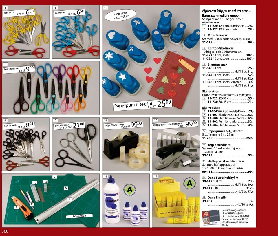 från 21 00 Paperpunch set, jul Tejphållare + tejp per set 99 00 PER st. 25 90 Häftapparat med klammrar per st. 99 00 4 Kontor-/skolsaxar 10 höger- och 2 vänstersaxar. 11-224 14 cm, spets.