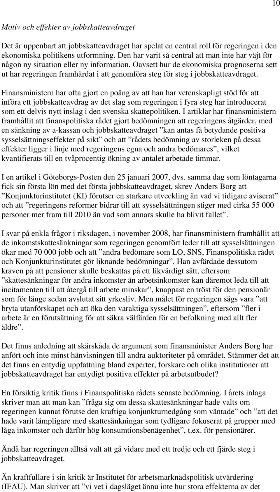 Oavsett hur de ekonomiska prognoserna sett ut har regeringen framhärdat i att genomföra steg för steg i jobbskatteavdraget.