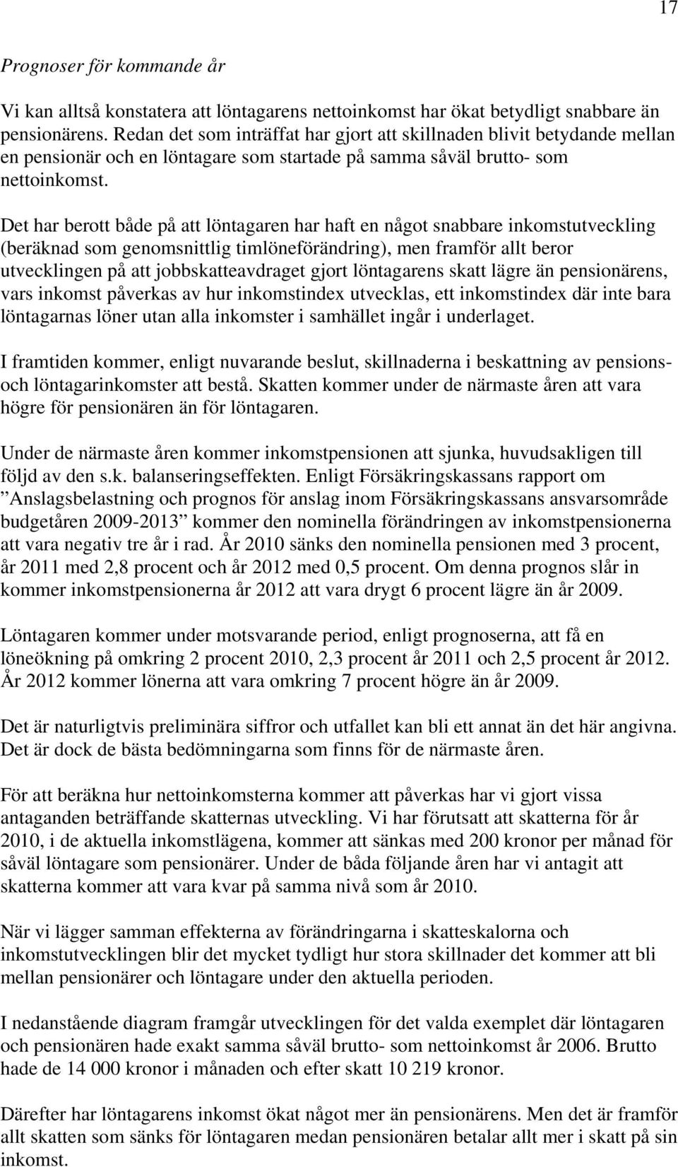 Det har berott både på att löntagaren har haft en något snabbare inkomstutveckling (beräknad som genomsnittlig timlöneförändring), men framför allt beror utvecklingen på att jobbskatteavdraget gjort