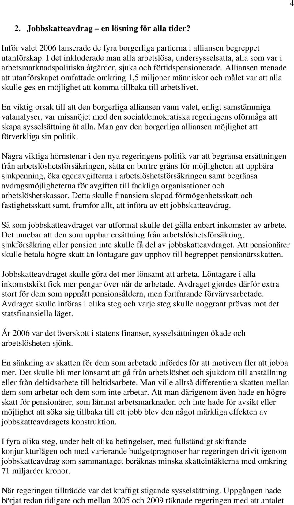 Alliansen menade att utanförskapet omfattade omkring 1,5 miljoner människor och målet var att alla skulle ges en möjlighet att komma tillbaka till arbetslivet.