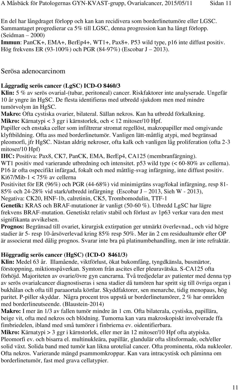 Hög frekvens ER (93-100%) och PGR (84-97%) (Escobar J 2013). Serösa adenocarcinom Låggradig serös cancer (LgSC) ICD-O 8460/3 Klin: 5 % av serös ovarial-(tubar, peritoneal) cancer.