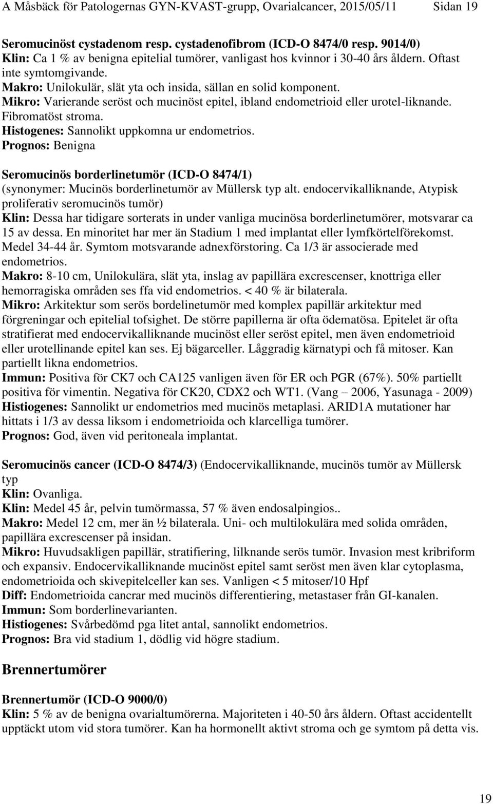 Mikro: Varierande seröst och mucinöst epitel, ibland endometrioid eller urotel-liknande. Fibromatöst stroma. Histogenes: Sannolikt uppkomna ur endometrios.