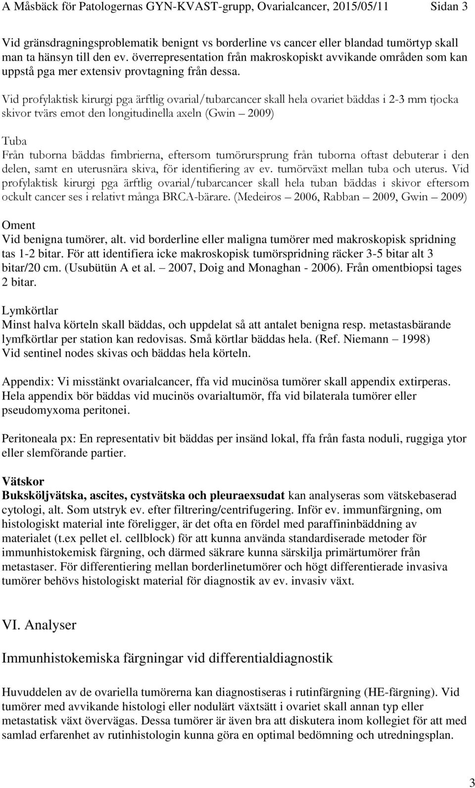 Vid profylaktisk kirurgi pga ärftlig ovarial/tubarcancer skall hela ovariet bäddas i 2-3 mm tjocka skivor tvärs emot den longitudinella axeln (Gwin 2009) Tuba Från tuborna bäddas fimbrierna, eftersom