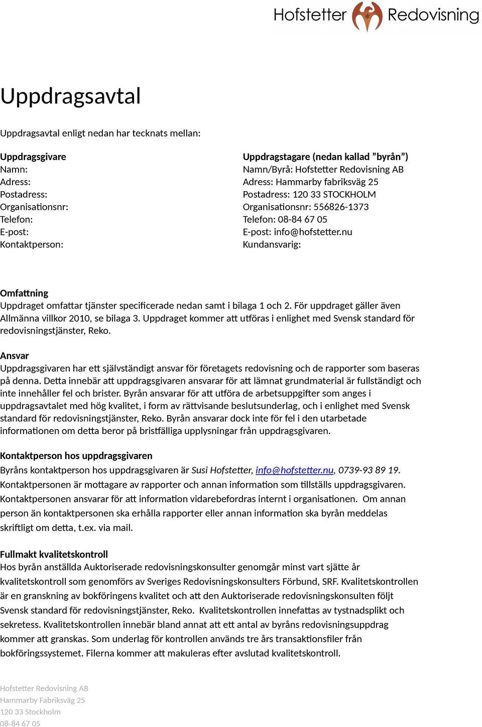 nu Kontaktperson: Kundansvarig: Omfattning Uppdraget omfattar tjänster specificerade nedan samt i bilaga 1 och 2. För uppdraget gäller även Allmänna villkor 2010, se bilaga 3.