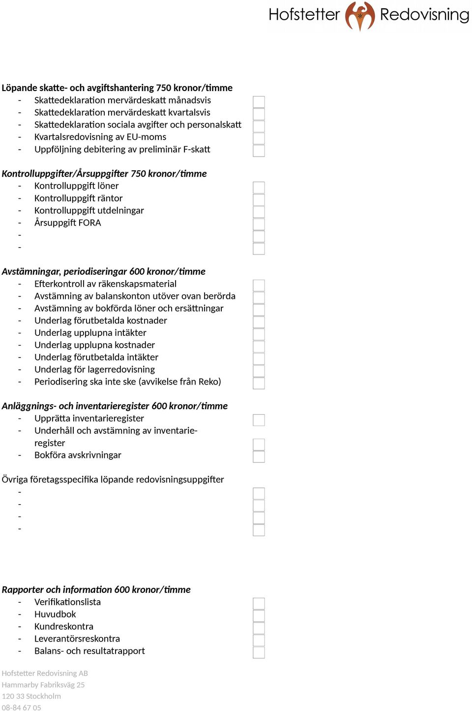 Årsuppgift FORA Avstämningar, periodiseringar 600 kronor/timme Efterkontroll av räkenskapsmaterial Avstämning av balanskonton utöver ovan berörda Avstämning av bokförda löner och ersättningar