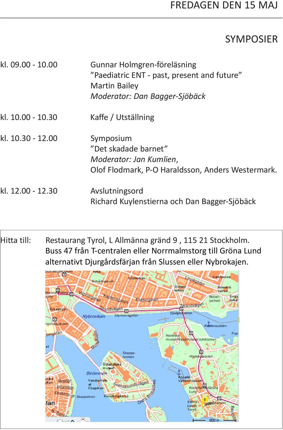 Symposium Det skadade barnet Moderator: Jan Kumlien, Olof Flodmark, P-O Haraldsson, Anders Westermark.