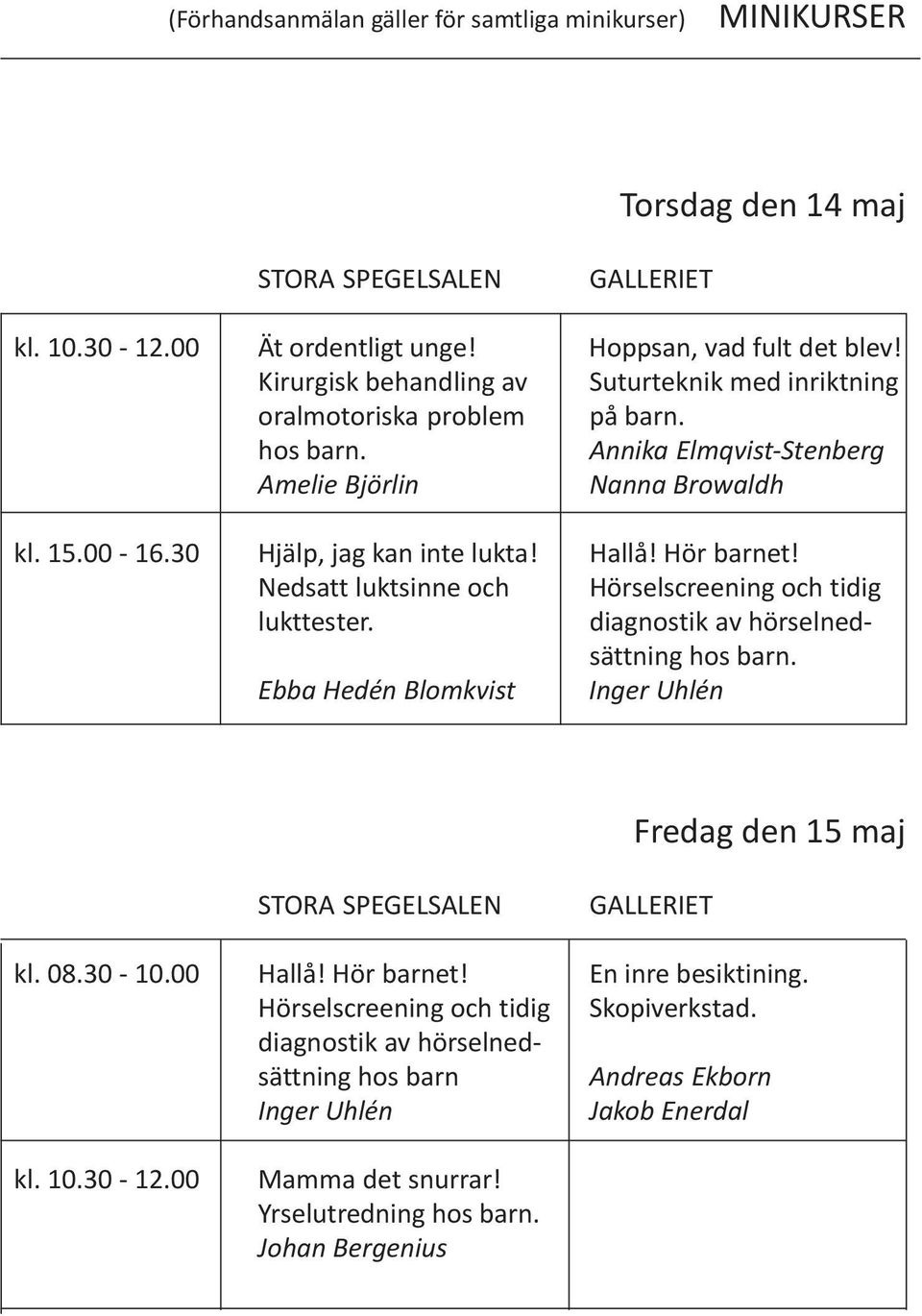 Hör barnet! Nedsatt luktsinne och Hörselscreening och tidig lukttester. diagnostik av hörselnedsättning hos barn. Ebba Hedén Blomkvist Inger Uhlén Fredag den 15 maj STORA SPEGELSALEN GALLERIET kl. 08.