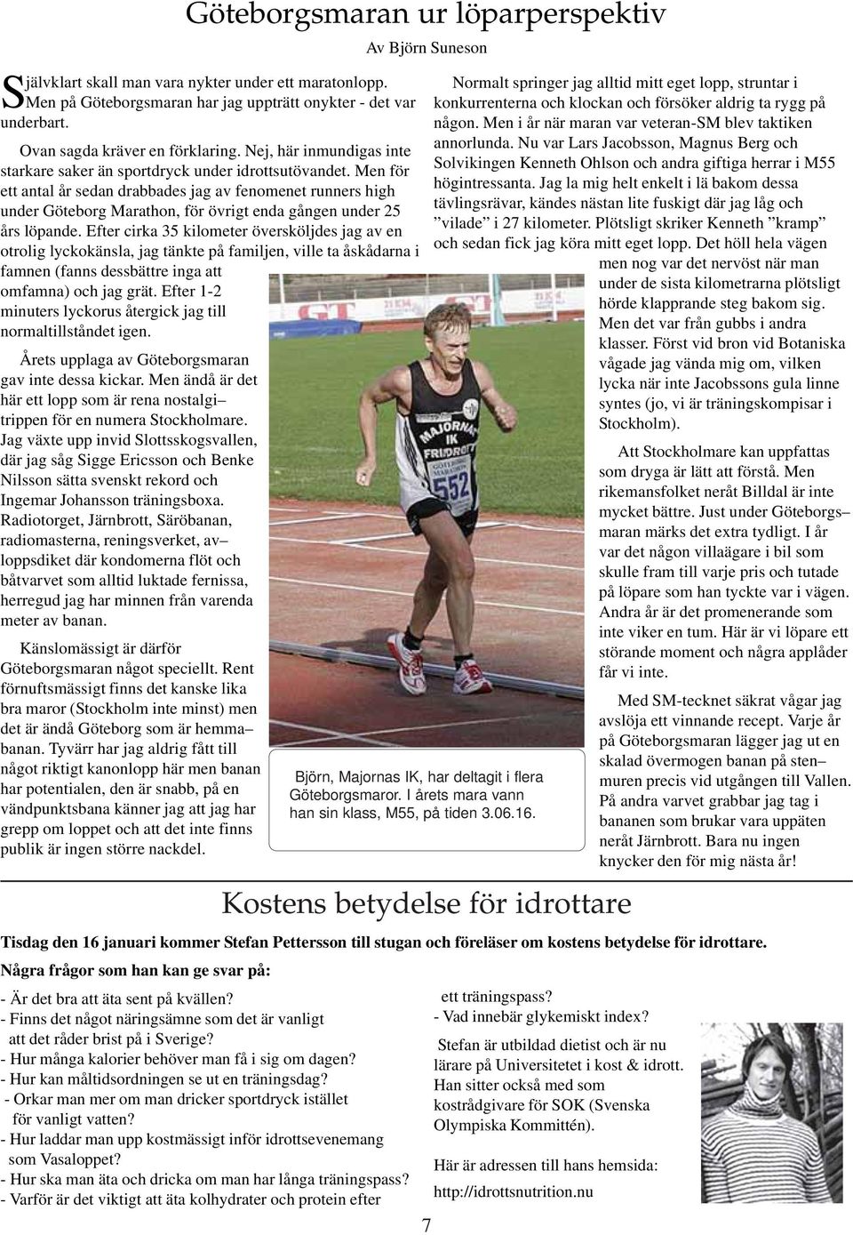 Men för ett antal år sedan drabbades jag av fenomenet runners high under Göteborg Marathon, för övrigt enda gången under 25 års löpande.