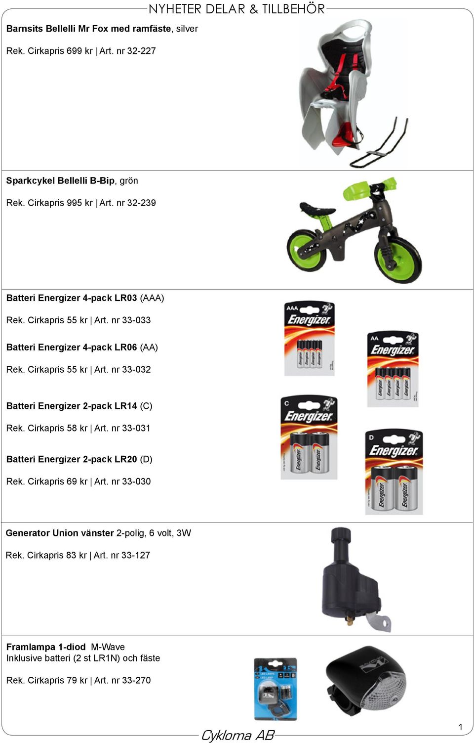 Cirkapris 55 kr Art. nr 33-032 Batteri Energizer 2-pack LR14 (C) Rek. Cirkapris 58 kr Art. nr 33-031 Batteri Energizer 2-pack LR20 (D) Rek. Cirkapris 69 kr Art.