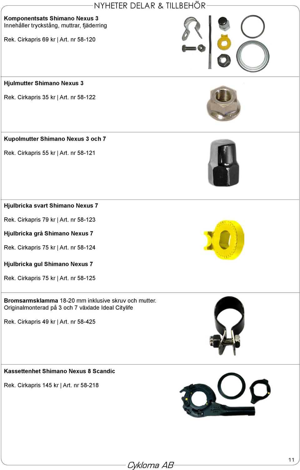 nr 58-123 Hjulbricka grå Shimano Nexus 7 Rek. Cirkapris 75 kr Art. nr 58-124 Hjulbricka gul Shimano Nexus 7 Rek. Cirkapris 75 kr Art. nr 58-125 Bromsarmsklamma 18-20 mm inklusive skruv och mutter.