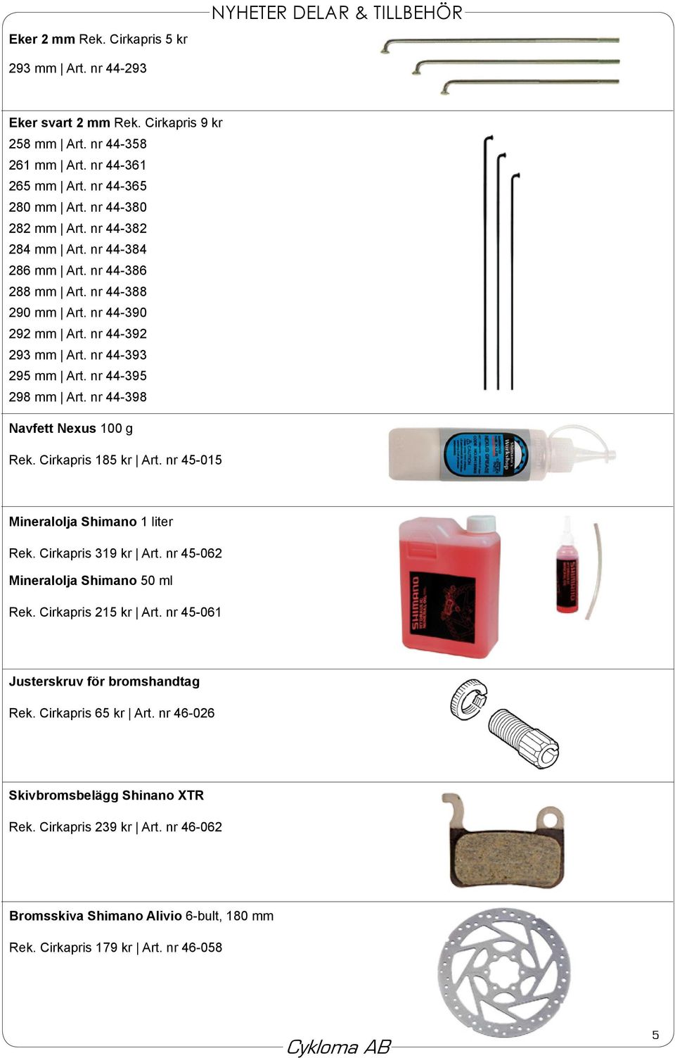 nr 44-398 Navfett Nexus 100 g Rek. Cirkapris 185 kr Art. nr 45-015 Mineralolja Shimano 1 liter Rek. Cirkapris 319 kr Art. nr 45-062 Mineralolja Shimano 50 ml Rek. Cirkapris 215 kr Art.