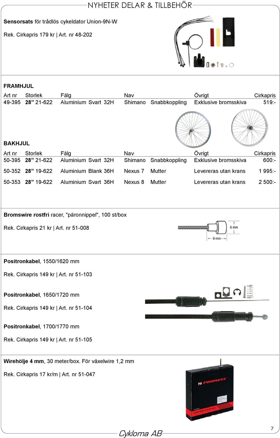 Cirkapris 49-395 28 21-622 Aluminium Svart 32H Shimano Snabbkoppling Exklusive bromsskiva 519:- Cirkapris 600:- 50-352 28 19-622 Aluminium Blank 36H Nexus 7 Mutter Levereras utan krans 1 995:- 50-353