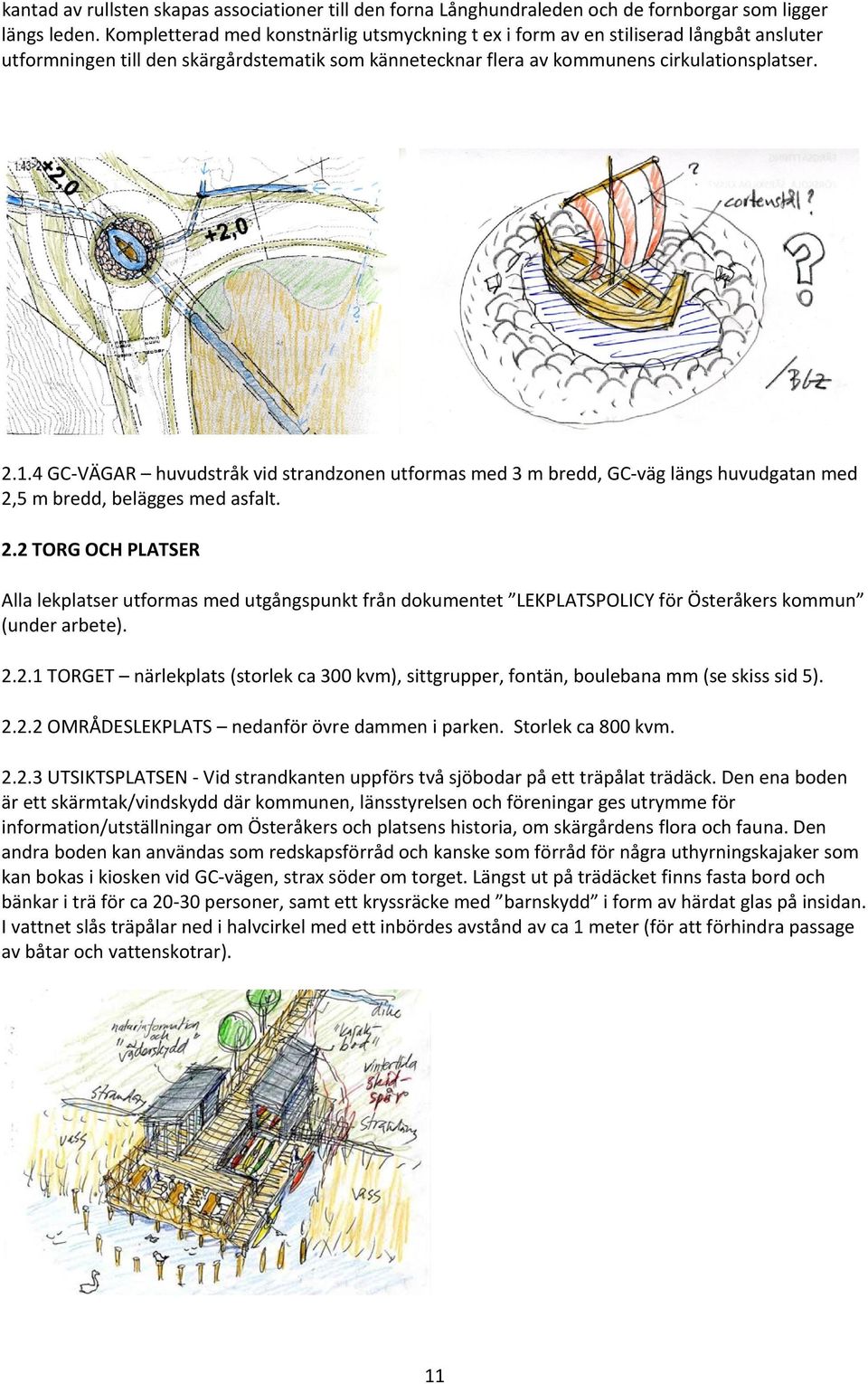 4 GC VÄGAR huvudstråk vid strandzonen utformas med 3 m bredd, GC väg längs huvudgatan med 2,