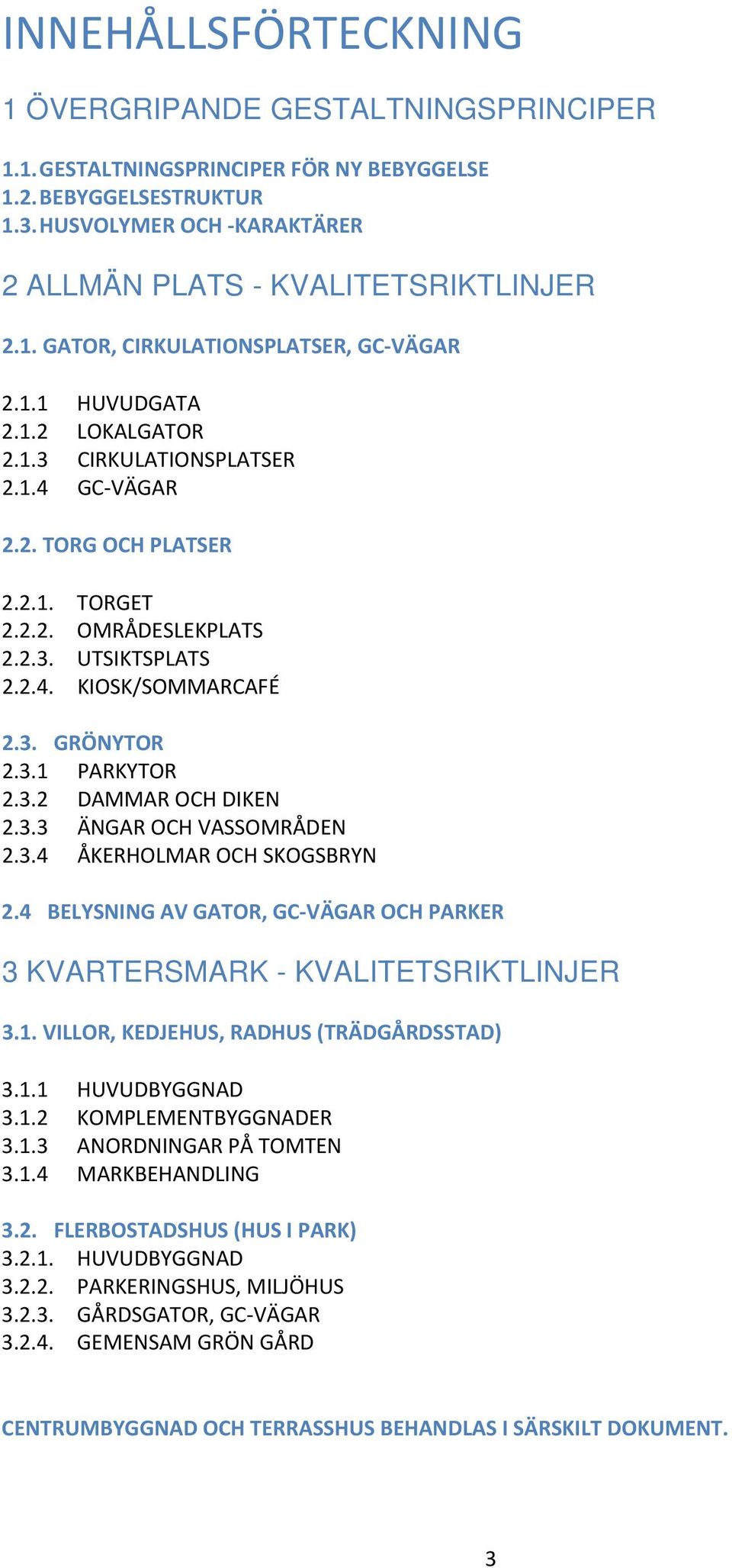 3.2 DAMMAR OCH DIKEN 2.3.3 ÄNGAR OCH VASSOMRÅDEN 2.3.4 ÅKERHOLMAR OCH SKOGSBRYN 2.4 BELYSNING AV GATOR, GC VÄGAR OCH PARKER 3 KVARTERSMARK - KVALITETSRIKTLINJER 3.1.