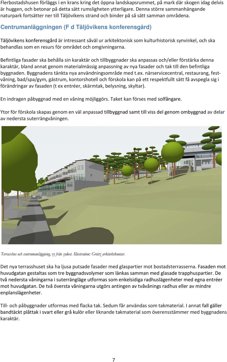 Centrumanläggningen (F d Täljövikens konferensgård) Täljövikens konferensgård är intressant såväl ur arkitektonisk som kulturhistorisk synvinkel, och ska behandlas som en resurs för området och