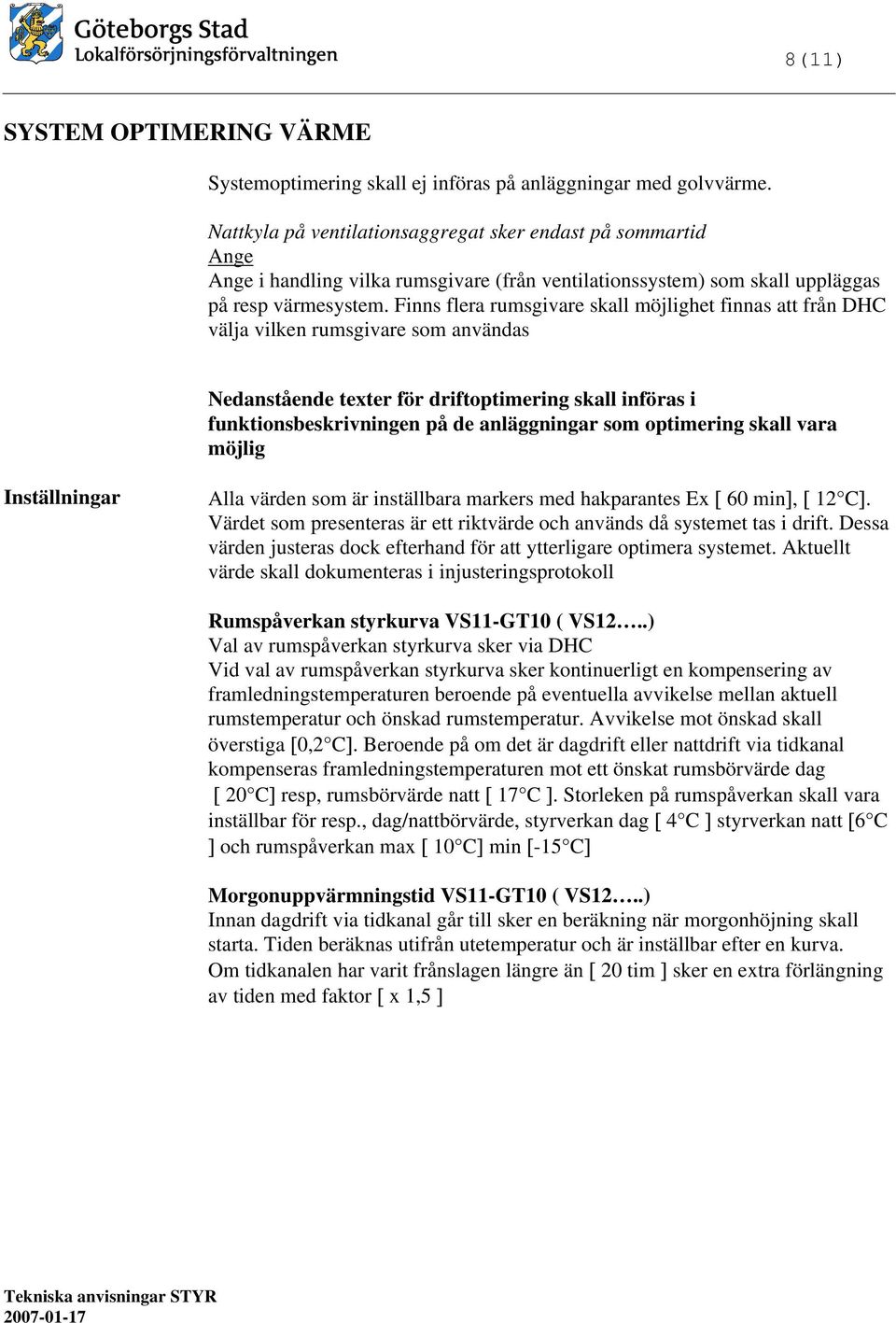 Finns flera rumsgivare skall möjlighet finnas att från DHC välja vilken rumsgivare som användas Nedanstående texter för driftoptimering skall införas i funktionsbeskrivningen på de anläggningar som