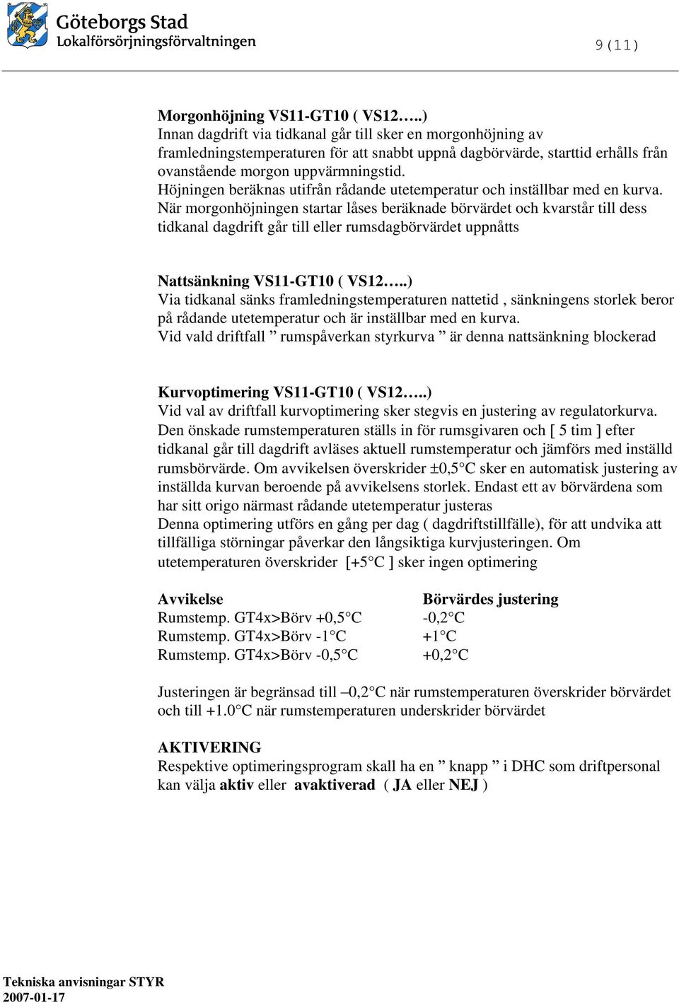 Höjningen beräknas utifrån rådande utetemperatur och inställbar med en kurva.