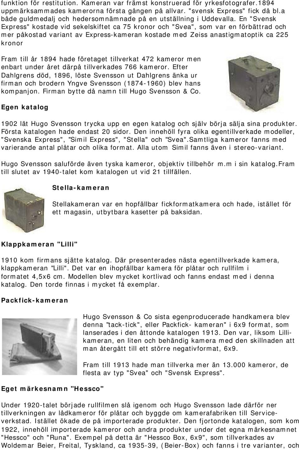 En "Svensk Express" kostade vid sekelskiftet ca 75 kronor och "Svea", som var en förbättrad och mer påkostad variant av Express-kameran kostade med Zeiss anastigmatoptik ca 225 kronor Fram till år