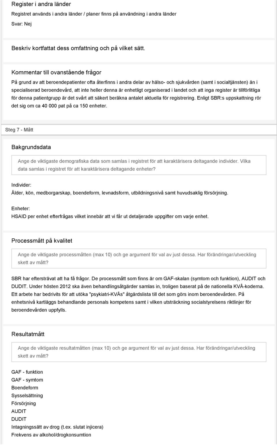 denna är enhetligt organiserad i landet och att inga register är tillförlitliga för denna patientgrupp är det svårt att säkert beräkna antalet aktuella för registrering.