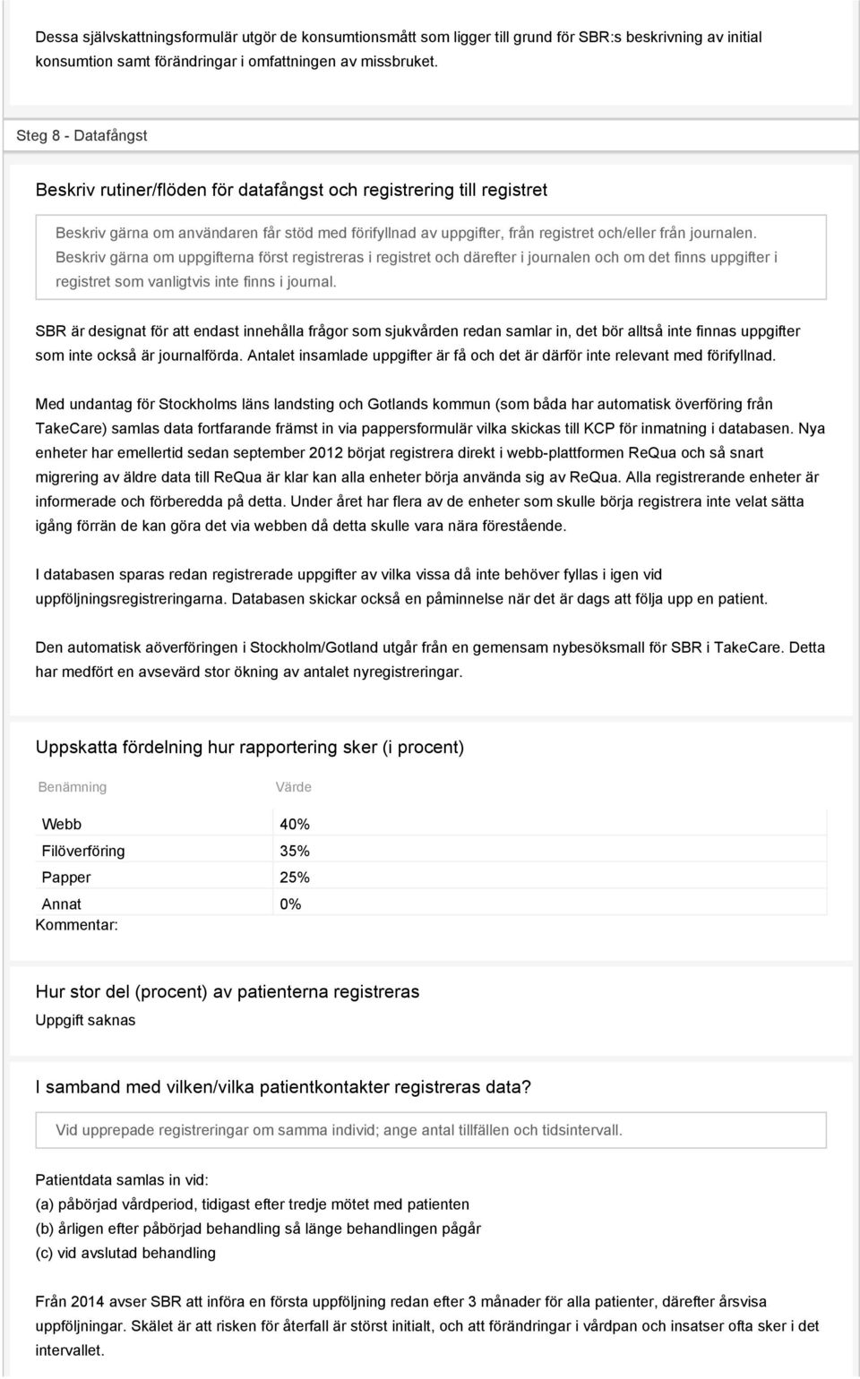 Beskriv gärna om uppgifterna först registreras i registret och därefter i journalen och om det finns uppgifter i registret som vanligtvis inte finns i journal.