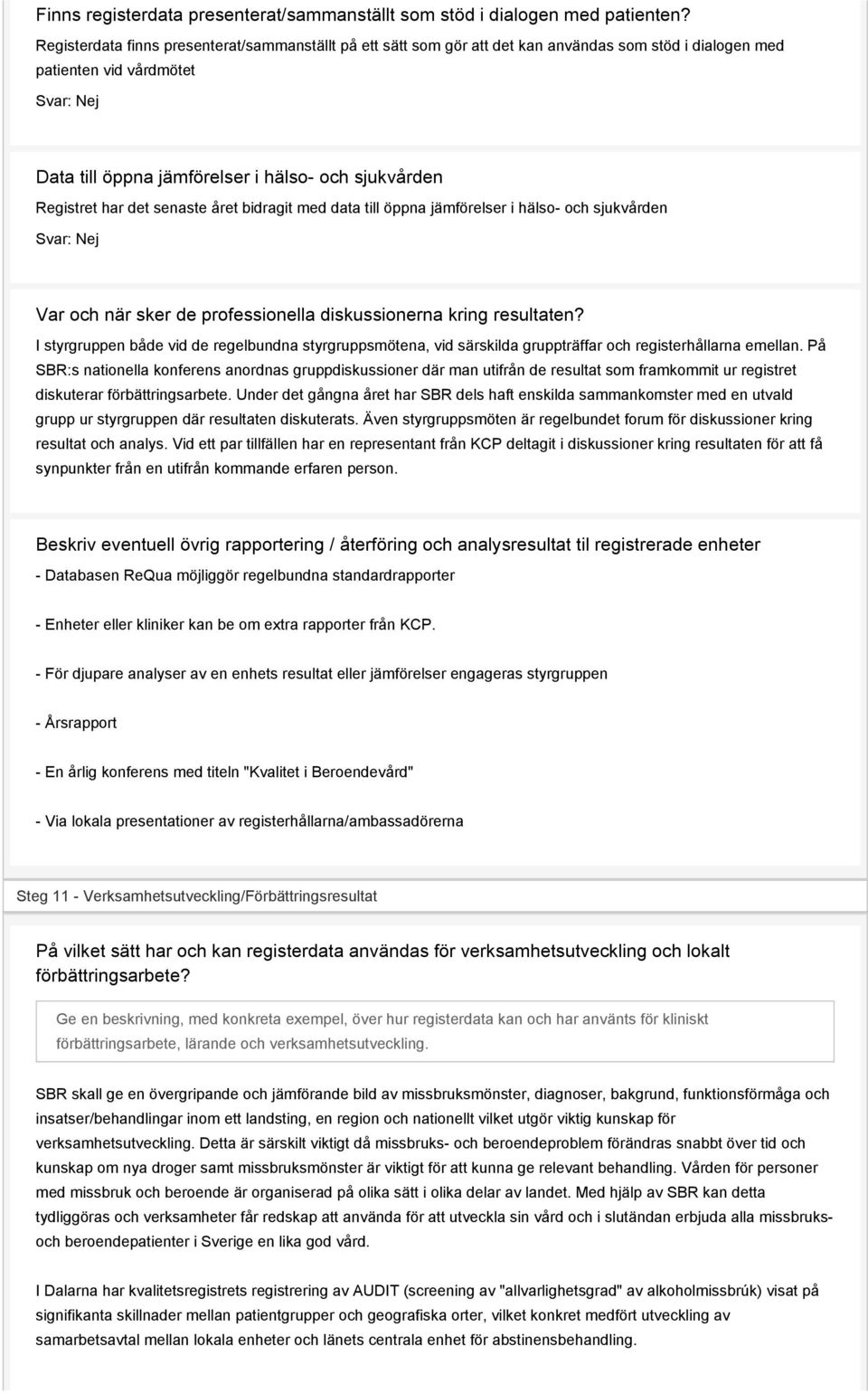 Registret har det senaste året bidragit med data till öppna jämförelser i hälso- och sjukvården Svar: Nej Var och när sker de professionella diskussionerna kring resultaten?