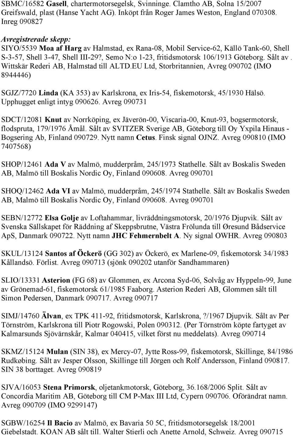 , Semo N:o 1-23, fritidsmotorsk 106/1913 Göteborg. Sålt av. Wittskär Rederi AB, Halmstad till ALTD.