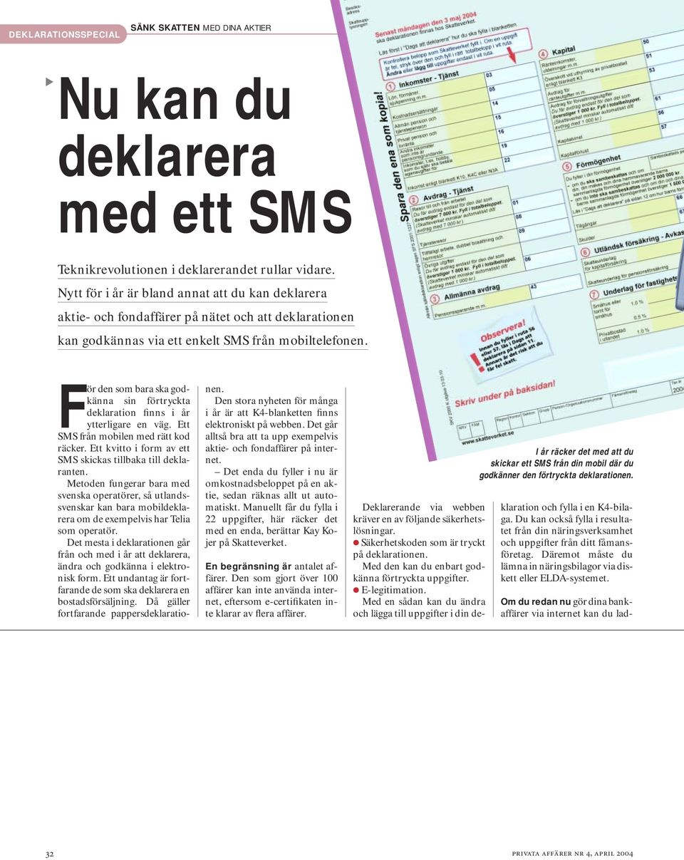 För den som bara ska godkänna sin förtryckta deklaration finns i år ytterligare en väg. Ett SMS från mobilen med rätt kod räcker. Ett kvitto i form av ett SMS skickas tillbaka till deklaranten.