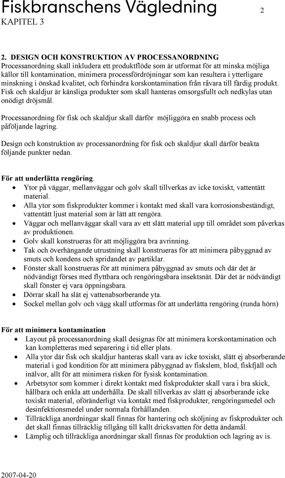 resultera i ytterligare minskning i önskad kvalitet, och förhindra korskontamination från råvara till färdig produkt.