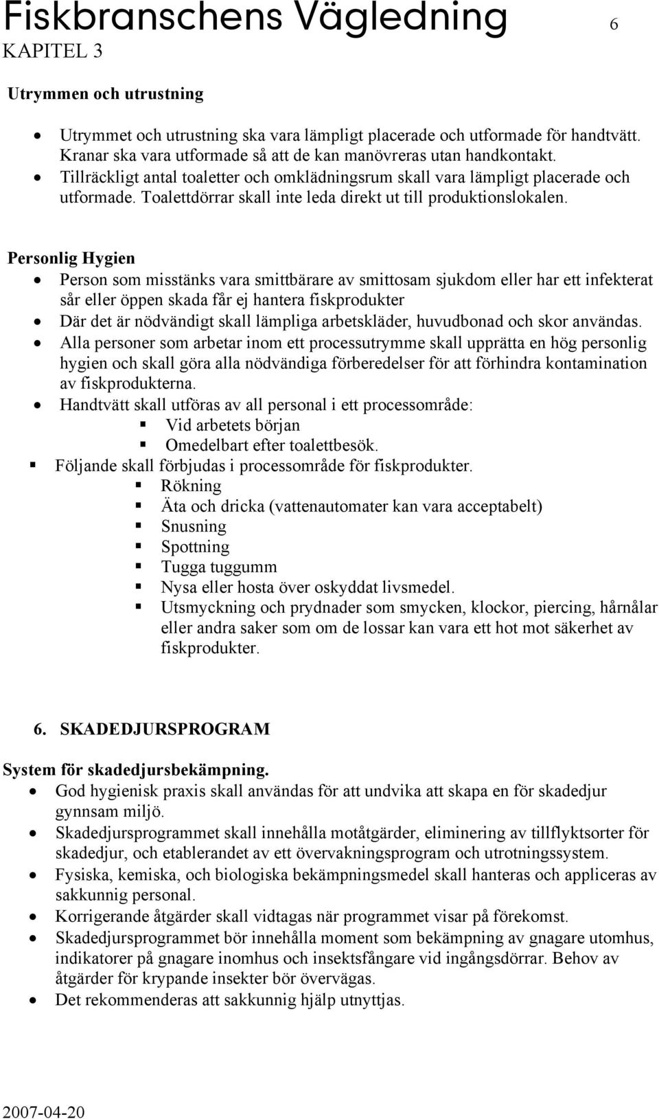 Toalettdörrar skall inte leda direkt ut till produktionslokalen.