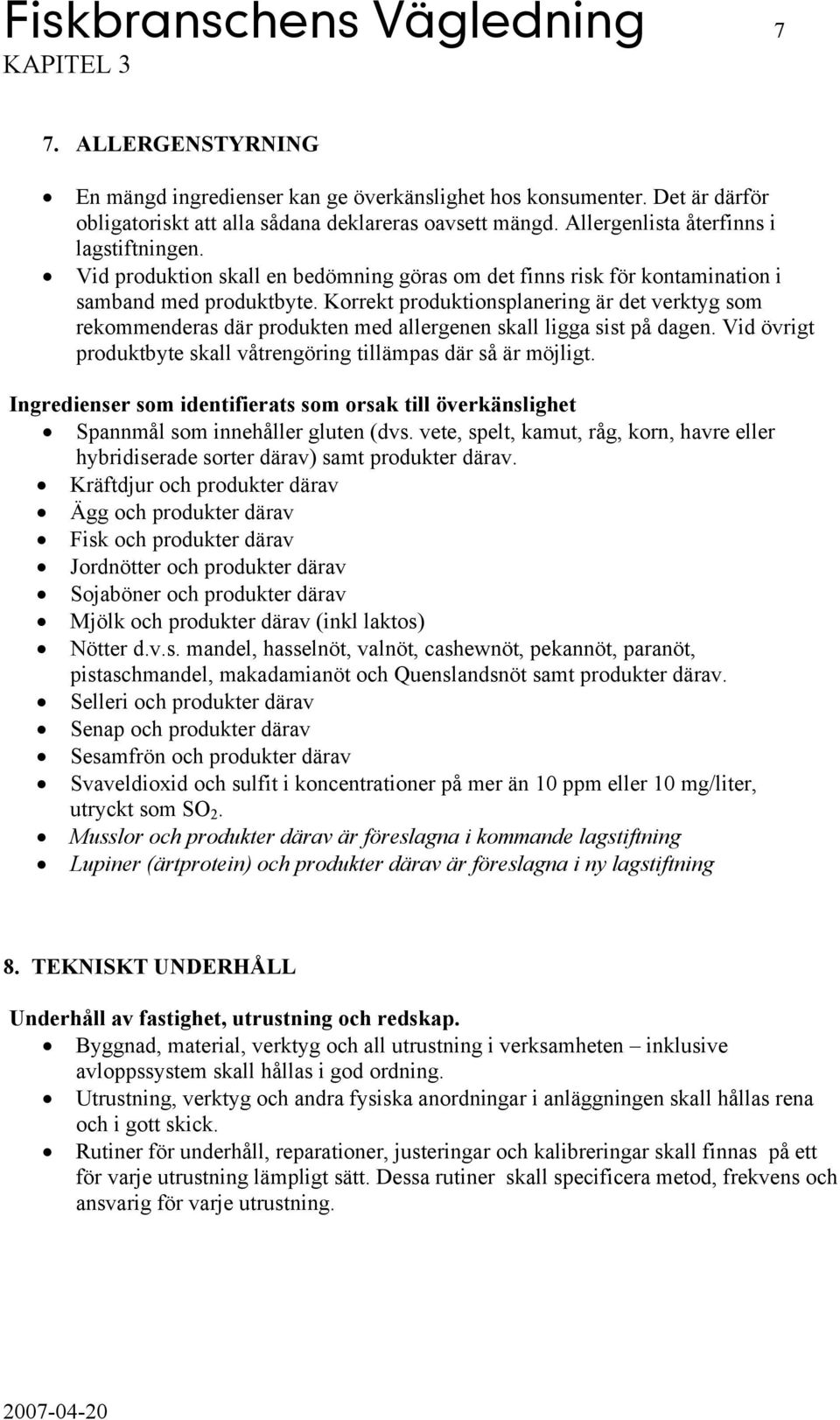 Korrekt produktionsplanering är det verktyg som rekommenderas där produkten med allergenen skall ligga sist på dagen. Vid övrigt produktbyte skall våtrengöring tillämpas där så är möjligt.