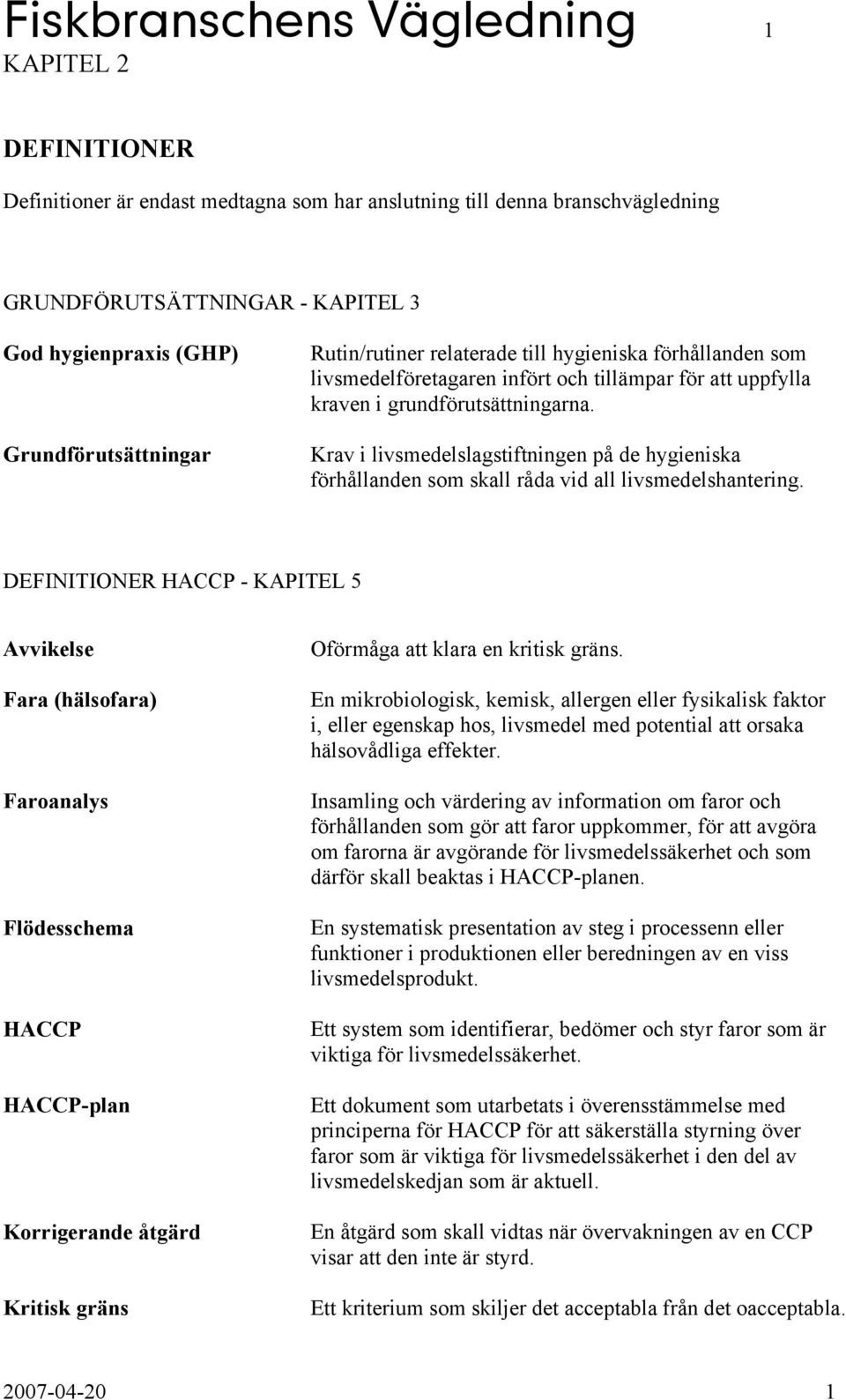 Krav i livsmedelslagstiftningen på de hygieniska förhållanden som skall råda vid all livsmedelshantering.