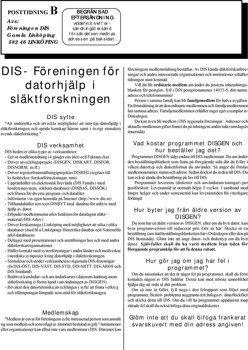 släktforskning." DIS verksamhet DIS bedriver olika typer av verksamheter: - Ger ut medlemstidning (4 gånger om året) och Faktanyckar. - Driver utvecklingsprojekt (DISGEN, DISKART, DISFOR, DISNORM, m.