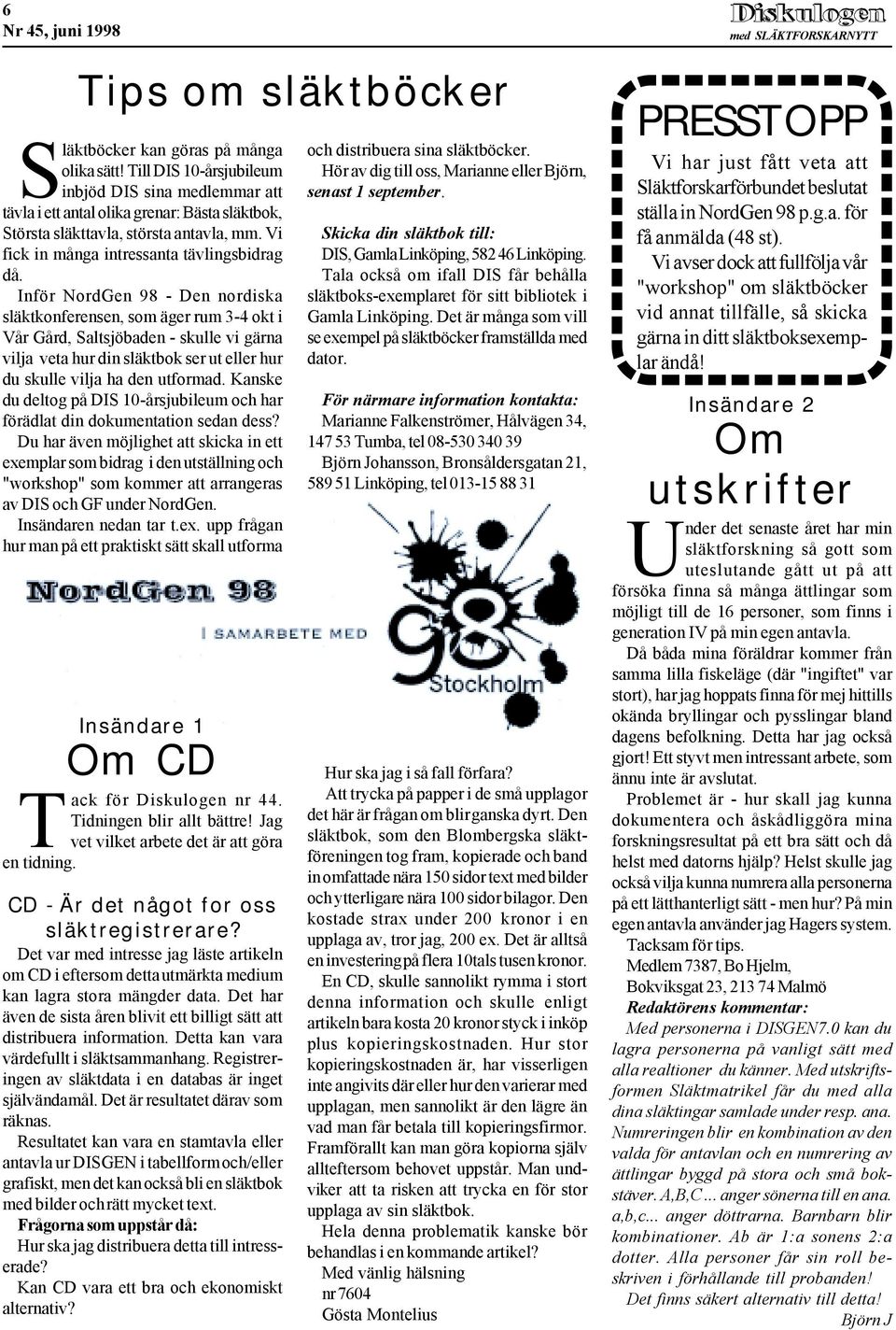 Inför NordGen 98 - Den nordiska släktkonferensen, som äger rum 3-4 okt i Vår Gård, Saltsjöbaden - skulle vi gärna vilja veta hur din släktbok ser ut eller hur du skulle vilja ha den utformad.