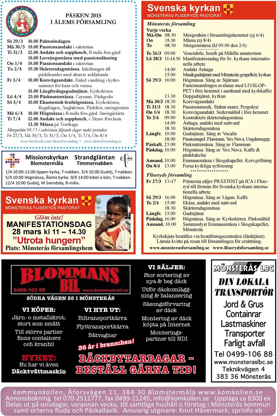 Sång av Stjärnan Fasteinsamlingen avslutas med LIVSLOP- PET i förs.hemmet i samband med kyrkkaffet 13.30 Dopgudsjänst, kyrkan Må 30/3 18.30 Korsvägsandakt Ti 31/3 18.