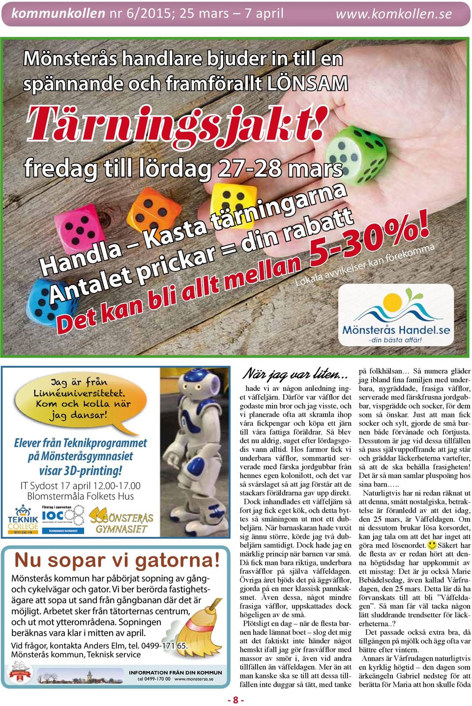 Kom och kolla när jag dansar! Elever från Teknikprogrammet på Mönsteråsgymnasiet visar 3D-printing! IT Sydost 17 april 12.00-17.00 Blomstermåla Folkets Hus Nu sopar vi gatorna!