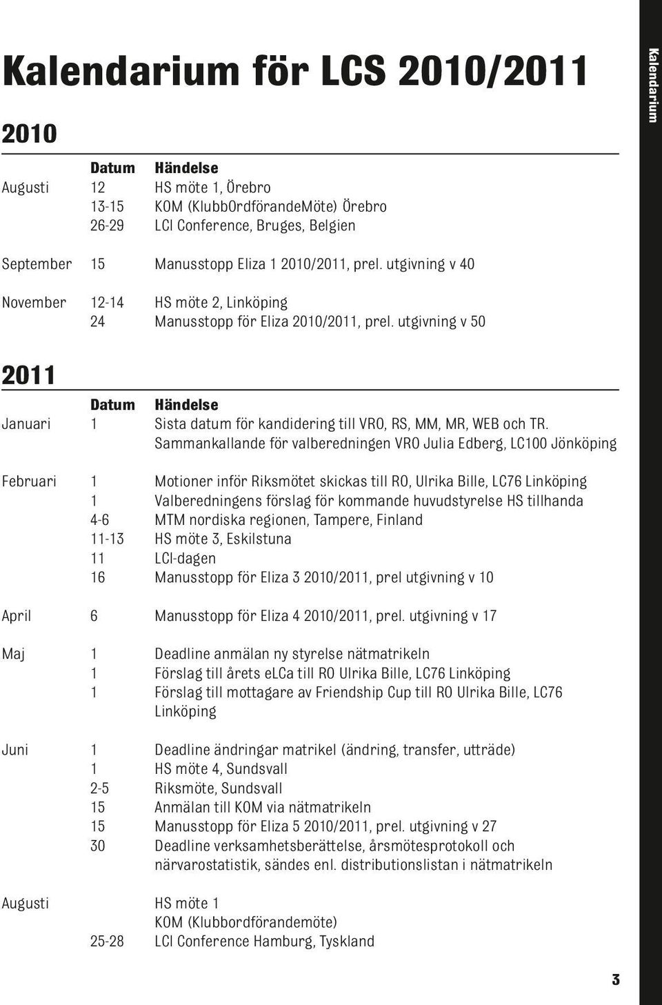 utgivning v 50 2011 Datum Händelse Januari 1 Sista datum för kandidering till VRO, RS, MM, MR, WEB och TR.