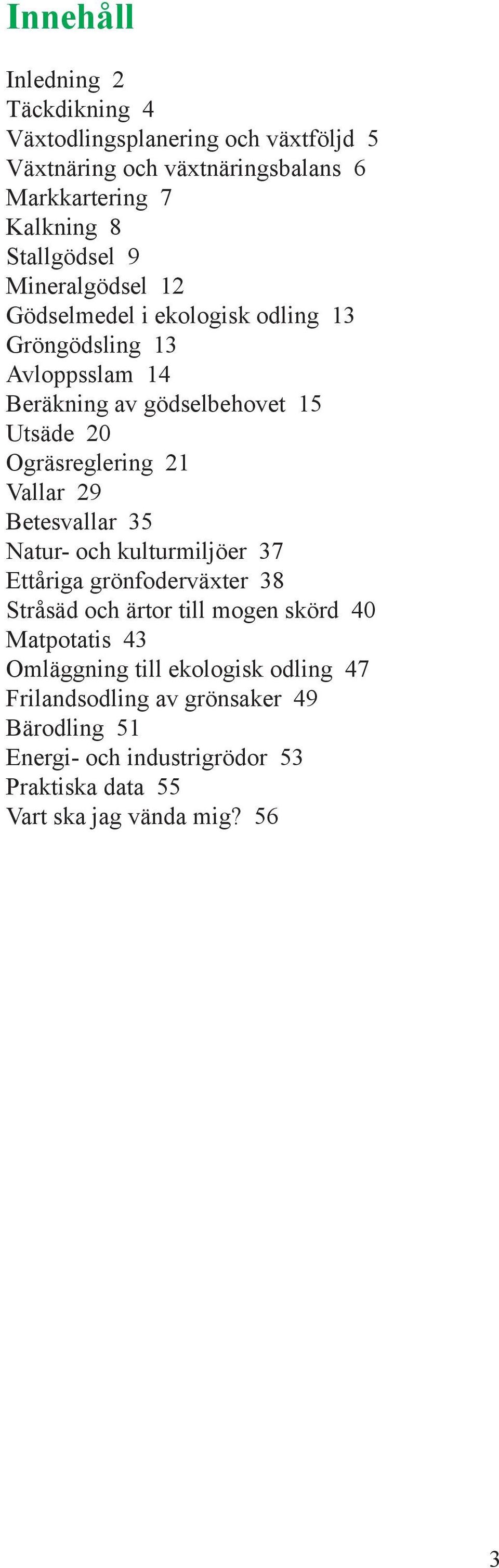 Ogräsreglering 21 Vallar 29 Betesvallar 35 Natur- och kulturmiljöer 37 Ettåriga grönfoderväxter 38 Stråsäd och ärtor till mogen skörd 40