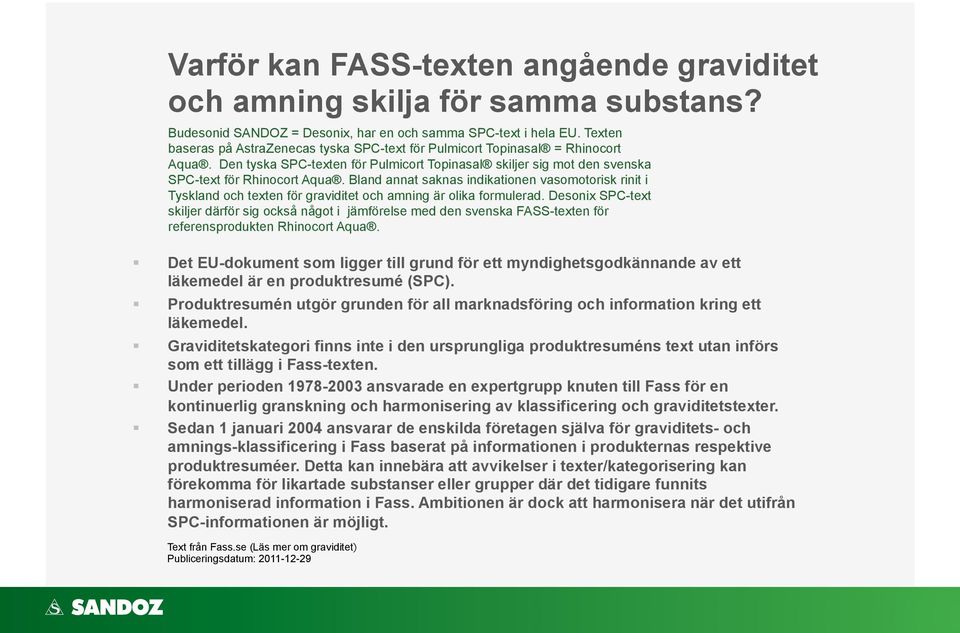 Bland annat saknas indikationen vasomotorisk rinit i Tyskland och texten för graviditet och amning är olika formulerad.