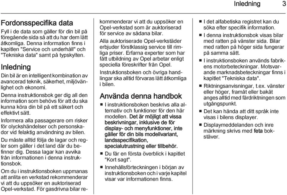 Inledning Din bil är en intelligent kombination av avancerad teknik, säkerhet, miljövänlighet och ekonomi.