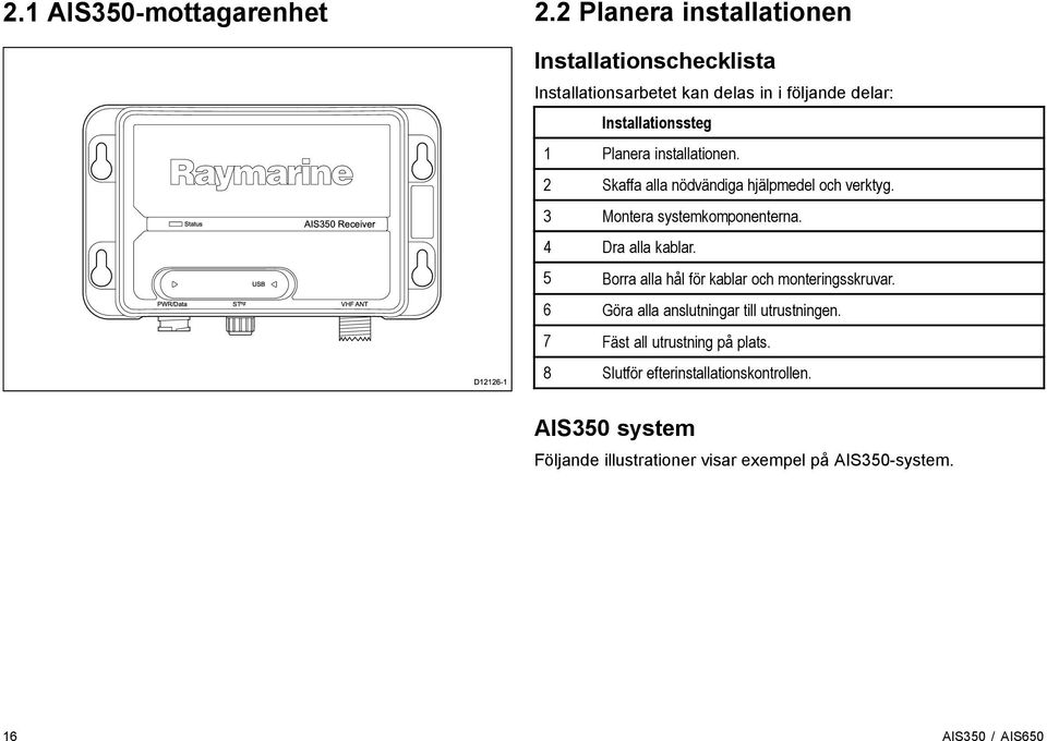 2 Skaffa alla nödvändiga hjälpmedel och verktyg. 3 Montera systemkomponenterna. 4 Dra alla kablar.