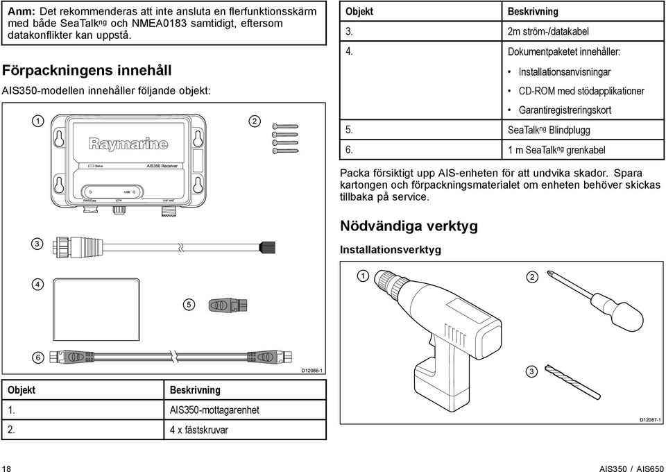 Dokumentpaketet innehåller: Installationsanvisningar CD-ROM med stödapplikationer Garantiregistreringskort 5. SeaTalk ng Blindplugg 6.