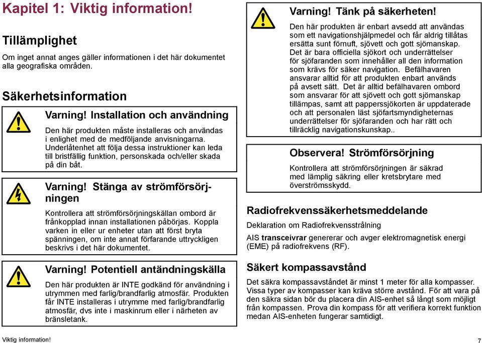 Underlåtenhet att följa dessa instruktioner kan leda till bristfällig funktion, personskada och/eller skada på din båt. Varning!