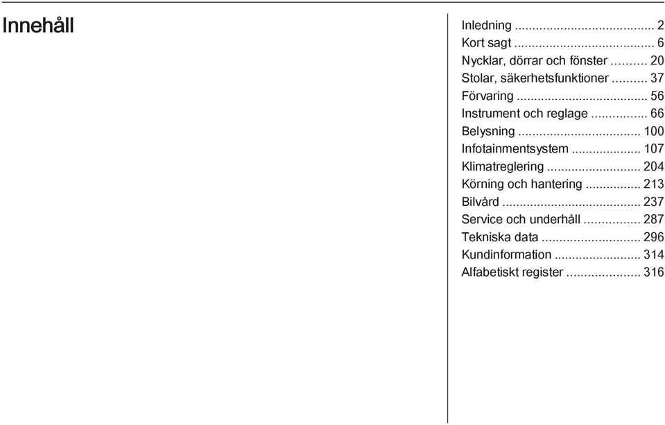 .. 66 Belysning... 100 Infotainmentsystem... 107 Klimatreglering.