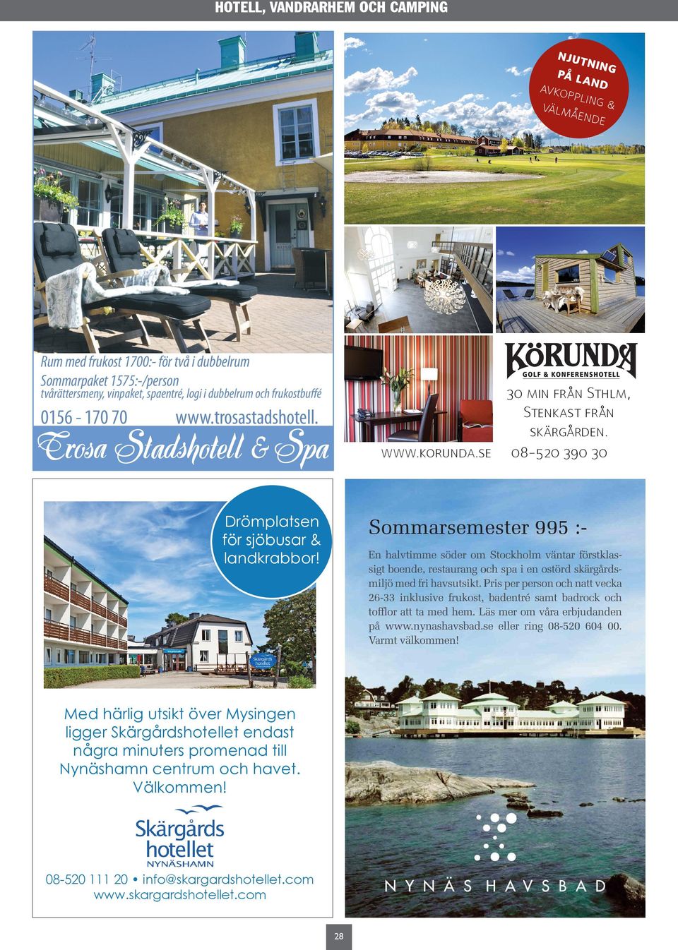 se 08-520 390 30 tvårättersmeny, vinpaket, spaentré, logi i dubbelrum och frukostbuffé 0156-170 70 www.trosastadshotell.